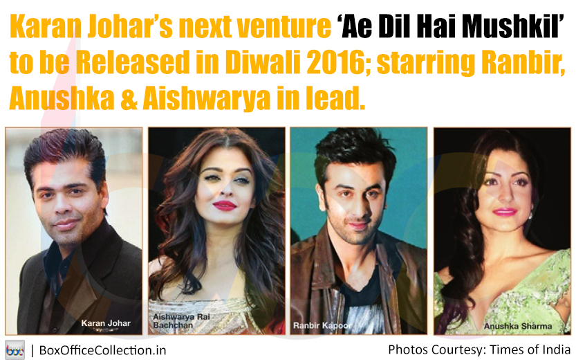 Ae Dil Hai Mushkil Releases in Diwali 2016;  starring Ranbir, Anushka & Aishwarya